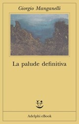 La palude definitiva - Giorgio Manganelli - 9788845975028