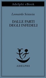 Dalle parti degli infedeli - Leonardo Sciascia - 9788845975684