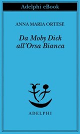 Da Moby Dick all’Orsa Bianca - Anna Maria Ortese - 9788845976711