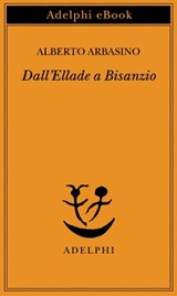Dall’Ellade a Bisanzio - Alberto Arbasino - 9788845979767