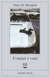 Uomini e cani - Omar Di Monopoli - 9788845980251