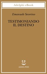 Testimoniando il destino - Emanuele Severino - 9788845980565