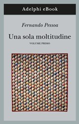 Una sola moltitudine, I - Fernando Pessoa - 9788845982019
