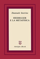 Heidegger e la metafisica - Emanuele Severino - 9788845982316