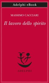 Il lavoro dello spirito - Massimo Cacciari - 9788845982361
