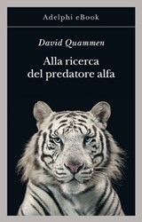 Alla ricerca del predatore alfa - David Quammen - 9788845982491