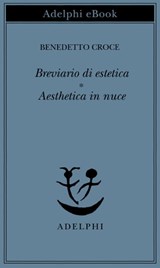 Breviario di estetica - Aesthetica in nuce - Benedetto Croce - 9788845984938