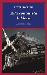 Alla conquista di Lhasa - Peter Hopkirk - 9788845986123