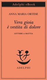 Vera gioia è vestita di dolore - Anna Maria Ortese - 9788845986772