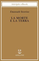 La morte e la terra - Emanuele Severino - 9788845989377