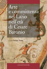 Arte e committenza nel Lazio nell'età di Cesare Baronio - Alberto Bianco ; Daniele Ferrara ; Daniela Gallavotti Cavallero ; Ingo Herklotz ; Carla Heussler ; Fausto Nicolai ; Steven F. Ostrow ; Enrico Parlato ; Marco Pupillo ; Viviana Rosato ; Herwarth Röttgen ; Mariarita Sgarlata ; Lucrezia Spera ; Laura Teza ;  - 9788849290615