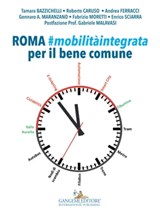 Roma mobilità integrata per il bene comune - Tamara Bazzichelli ; Roberto Caruso ; Andrea Ferracci ; Gabriele Malavasi ; Gennaro A. Maranzano ; Fabrizio Moretti ; Enrico Sciarra - 9788849295191