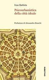 Psicourbanistica della città ideale - Ivan Battista ; Alessandro Bianchi - 9788849870190