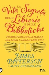 La vita segreta delle librerie e delle biblioteche - James Patterson ; Matt Eversmann - 9788850272983