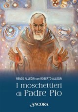 I moschettieri di Padre Pio - Roberto Allegri ; Renzo Allegri - 9788851429522