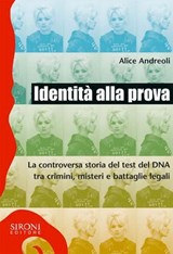 Identità alla prova. La controversa storia del test del DNA tra crimini, misteri e battaglie legali - Alice Andreoli - 9788851801946