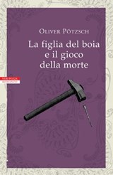 La figlia del boia e il gioco della morte - Oliver Pötzsch - 9788854519411