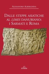 Dalle steppe asiatiche al Limes danubiano: i Sarmati e Roma - Alessandro Alberghina - 9788855033459