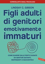 Figli adulti di genitori emotivamente immaturi - Lindsay C. Gibson - 9788855059862