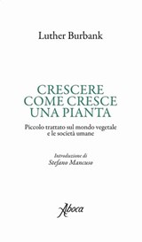 Crescere come cresce una pianta - Luther Burbank - 9788855230469