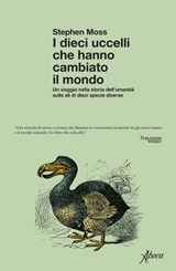 I dieci uccelli che hanno cambiato il mondo - Stephen Moss - 9788855232500