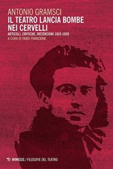 Il teatro lancia bombe nei cervelli - Antonio Gramsci - 9788857545233