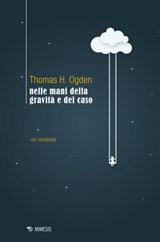 Nelle mani della gravità e del caso - Thomas H. Ogden - 9788857559322