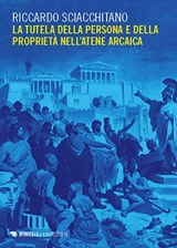La tutela della persona e della proprietà nell’Atene arcaica - Riccardo Sciacchitano - 9788857561813