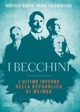 I becchini. L'ultimo inverno della Repubblica di Weimar - Rüdiger Barth ; Hauke Friederichs - 9788858782743