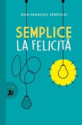 Semplice la felicità - Jean Francois Sénéchal - 9788859267638