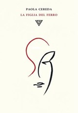 La figlia del ferro - Paola Cereda - 9788860046956