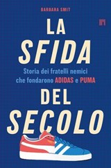 La sfida del secolo. Storia dei fratelli nemici che fondarono Adidas e Puma - Barbara Smit - 9788860411877