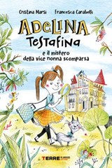 Adelina Testafina e il mistero della vice nonna scomparsa - Cristina Marsi - 9788861898745