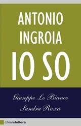 Antonio Ingroia. Io so - Giuseppe Lo Bianco ; Sandra Rizza ; Antonio Ingroia - 9788861904187