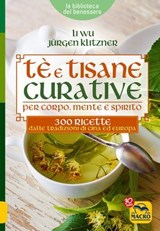 Tè e Tisane Curative per corpo, mente e spirito - Li Wu ; Jürgen Klitzner - 9788862299411