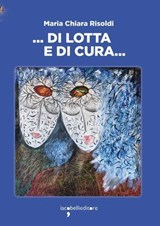 ... Di lotta e di cura ... - Maria Chiara Risoldi - 9788862527880