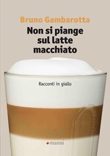 Non si piange sul latte macchiato. Racconti in giallo - Bruno Gambarotta - 9788862667319