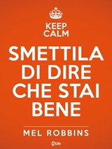 Keep calm & Smettila di dire che stai bene - Mel Robbins - 9788863866476