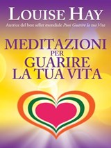 Meditazioni per guarire la tua vita - Louise L. Hay - 9788863867312