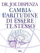 Cambia l'abitudine di essere te stesso. Nuova Edizione - Joe Dispenza - 9788863868036