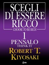 Scegli di essere ricco - Think it, Pensalo 1 - Robert Kiyosaki - 9788863868821