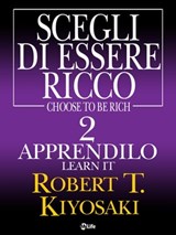 Scegli di essere ricco - Learn it, Apprendilo 2 - Robert Kiyosaki - 9788863868838