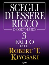 Scegli di essere ricco - Do it - Fallo 3 - Robert Kiyosaki - 9788863868845