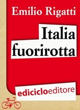 Italia fuorirotta. Viaggio a pedali attraverso la Penisola del tesoro - Emilio Rigatti - 9788865495025