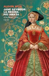 Jane Seymour. La regina più amata - Alison Weir - 9788865598115