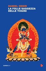 La folle saggezza delle Yogini - Daniel Odier - 9788865598122