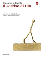Il sorriso di Dio. Alla ricerca della bellezza e della libertà dell'uomo - don Angelo Casati - 9788865764022