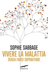 Vivere la malattia senza farsi sopraffare - Sophie Sabbage - 9788867003143