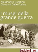 I Musei della Grande Guerra - Alessandro Gualtieri ; Giovanni Dalle Fusine - 9788867050369