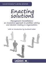 Enacting Solutions. Management Constellations, an innovative approach to problem-solving and decision.making in organizations - Claude Rosselet ; Georg Senoner - 9788867050833